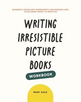 Paperback Writing Irresistible Picture Books Workbook: Guidance, Checklists, Worksheets, and Reading Lists to Go From Theory to Practice Book