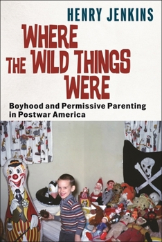 Paperback Where the Wild Things Were: Boyhood and Permissive Parenting in Postwar America Book