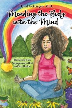 Mending the Body with the Mind: Harnessing Kids' Superpowers to Heal and Stay Healthy