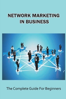 Paperback Network Marketing In Business: The Complete Guide For Beginners: What To Consider When Entering Network Marketing Book