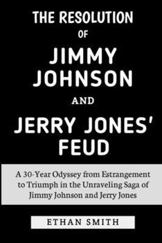 Paperback The Resolution of Jimmy Johnson and Jerry Jones' Feud: A 30-Year Odyssey from Estrangement to Triumph in the Unraveling Saga of Jimmy Johnson and Jerr Book