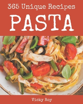 Paperback 365 Unique Pasta Recipes: An One-of-a-kind Pasta Cookbook Book