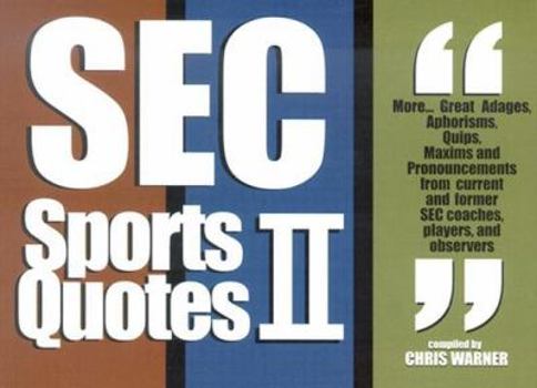 SEC Sports Quotes II: Over 550 More Brief, Brilliant Bursts of Life from Former Coaches, Players and Observers of the Sougheastern Conference
