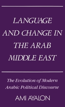 Hardcover Language and Change in the Arab Middle East: The Evolution of Modern Political Discourse Book