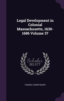Hardcover Legal Development in Colonial Massachusetts, 1630-1686 Volume 37 Book