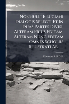 Paperback Nonnulli E Luciani Dialogis Selecti Et In Duas Partes Divisi, Alteram Prius Editam, Alteram Nunc Editam Omnes Scholiis Illustrati Ab --- Book