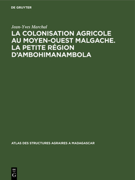 Hardcover La Colonisation Agricole Au Moyen-Ouest Malgache. La Petite Région d'Ambohimanambola: (Sous-Préfecture de Betafo) [French] Book