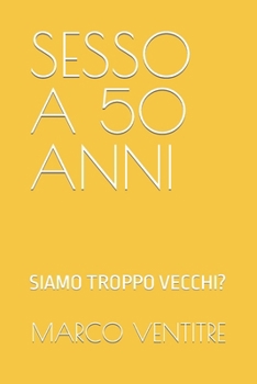Paperback Sesso a 50 Anni ?: Siamo Troppo Vecchi [Italian] Book