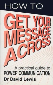 Hardcover Get Your Message Across the Professional Communication Skills Everyone Needs Book