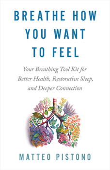 Paperback Breathe How You Want to Feel: Your Breathing Tool Kit for Better Health, Restorative Sleep, and Deeper Connection Book