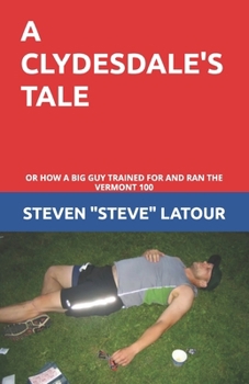 Paperback A Clydesdale's Tale: or How a Big Guy Trained For and Ran the Vermont 100 Book