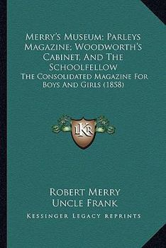 Paperback Merry's Museum; Parleys Magazine; Woodworth's Cabinet, And The Schoolfellow: The Consolidated Magazine For Boys And Girls (1858) Book