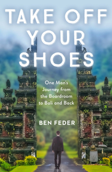 Hardcover Take Off Your Shoes: One Man's Journey from the Boardroom to Bali and Back Book