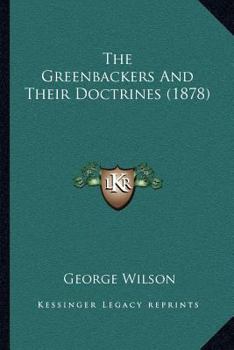 Paperback The Greenbackers And Their Doctrines (1878) Book