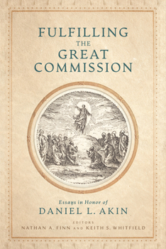 Fulfilling the Great Commission: Essays in Honor of Daniel L. Akin