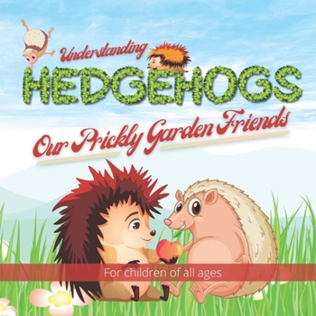 Paperback Understanding Hedgehogs - Our Prickly Garden Friends: Follow Kevin and Kelly's adventures as they learn and teach us about just how amazing hedgehogs Book