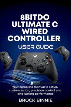 8BitDo Ultimate C Wired Controller User Guide: Your complete manual to setup, customization, precision control, and long-lasting performance (Tech innovative series)