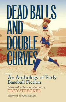 Dead Balls and Double Curves: An Anthology of Early Baseball Fiction (Writing Baseball) - Book  of the Writing Baseball