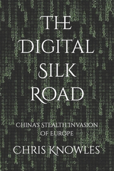 Paperback The Digital Silk Road: China's Stealth Invasion of Europe Book