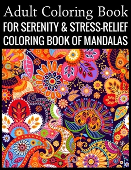 Adult Coloring Book For Serenity & Stress-Relief Coloring Book Of Mandalas: Stress Relieving Mandala Designs for Adults Relaxation
