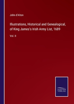 Paperback Illustrations, Historical and Genealogical, of King James's Irish Army List, 1689: Vol. II Book