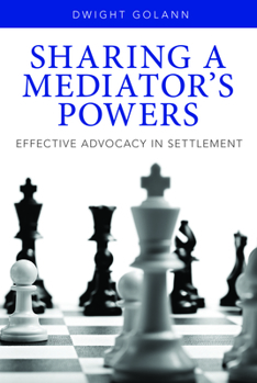Paperback Sharing a Mediator's Powers: Effective Advocacy in Settlement [With DVD] Book