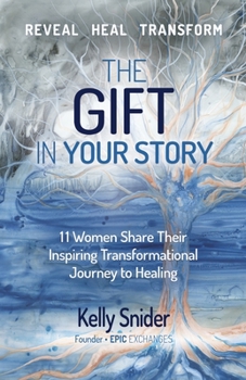 Paperback The Gift In Your Story: 11 Women Share Their Inspiring Transformational Journey to Healing Book