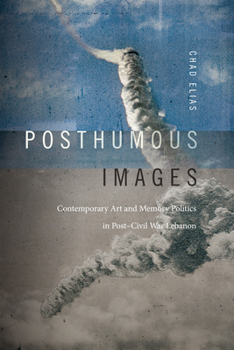 Hardcover Posthumous Images: Contemporary Art and Memory Politics in Post-Civil War Lebanon Book