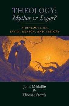 Paperback Theology: Mythos or Logos?: A Dialogue on Faith, Reason, and History Book