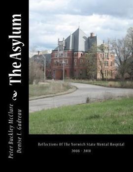 Paperback The Asylum, Reflections of the Norwich State Mental Hospital 2008-2010: Reflections Of The Norwich State Mental Hospital 2008 - 2010 Book