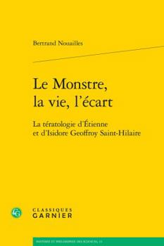 Paperback Le Monstre, La Vie, l'Ecart: La Teratologie d'Etienne Et d'Isidore Geoffroy Saint-Hilaire [French] Book