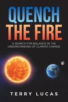Paperback Quench the Fire: A Search for Balance in the Understanding of Climate Change Book