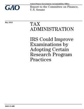Paperback Tax administration: IRS could improve examinations by adopting certain research program practices: report to the Committee on Finance, U.S. Senate. Book