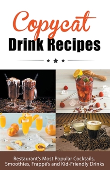Paperback Copycat Drink Recipes: Restaurant's Most Popular Cocktails, Smoothies, Frappé's and Kid-Friendly Drinks Book