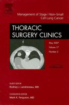 Hardcover Management of Stage I Non-Small Cell Lung Cancer, an Issue of Thoracic Surgery Clinics: Volume 17-2 Book