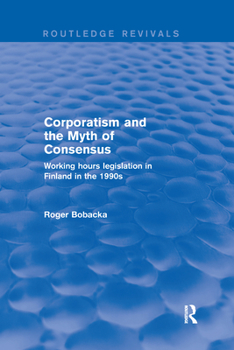 Paperback Corporatism and the Myth of Consensus: Working Hours Legislation in Finland in the 1990s Book