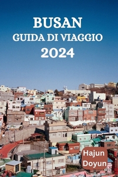 BUSAN GUIDA DI VIAGGIO 2024 (Italian Edition)