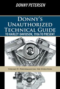 Paperback Donny's Unauthorized Technical Guide to Harley-Davidson, 1936 to Present: Volume IV: Performancing the Evolution Book