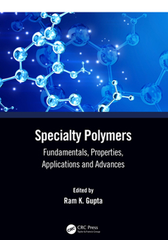 Specialty Polymers: Fundamentals, Properties, Applications and Advances