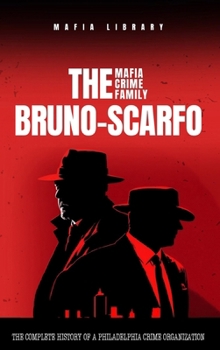 Hardcover The Bruno-Scarfo Mafia Crime Family: The Complete History of a Philadelphia Criminal Organization Book