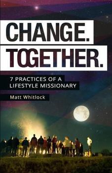 Paperback Change Together: Seven Practices of a Lifestyle Missionary Book