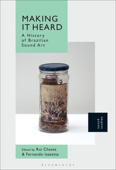Paperback Making It Heard: A History of Brazilian Sound Art Book