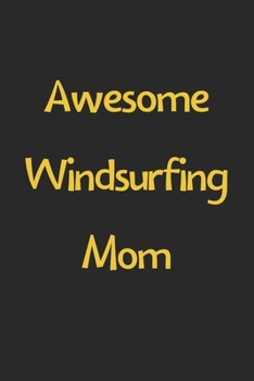 Awesome Windsurfing Mom: Lined Journal, 120 Pages, 6 x 9, Funny Windsurfing Gift Idea, Black Matte Finish (Awesome Windsurfing Mom Journal)