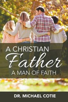Paperback A Christian Father, A Man of Faith: Dr. Michael Cotie Book