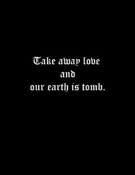 Take away love and our earth is tomb: Basics Wide Ruled Composition Notebook, 100-Sheet  8.5x11 inch