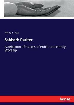 Sabbath Psalter: A Selection Of Psalms For Public And Family Worship...