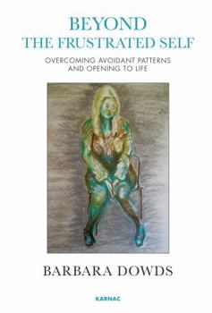 Paperback Beyond the Frustrated Self: Overcoming Avoidant Patterns and Opening to Life Book