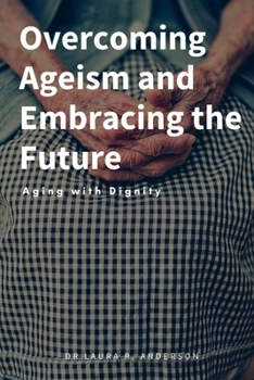 Paperback Overcoming Ageism and Embracing the Future: Aging with Dignity Book