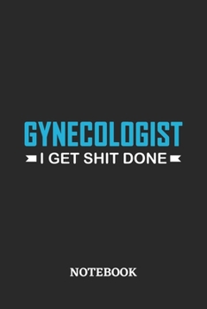 Gynecologist I Get Shit Done Notebook: 6x9 inches - 110 ruled, lined pages • Greatest Passionate Office Job Journal Utility • Gift, Present Idea