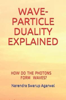 Paperback Wave-Particle Duality Explained: How & Why a Photon Forms a Wave? Book